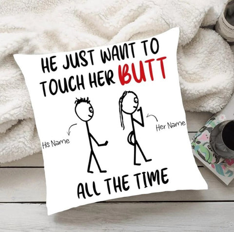 he just wants to touch her butt all the time personalized pil low