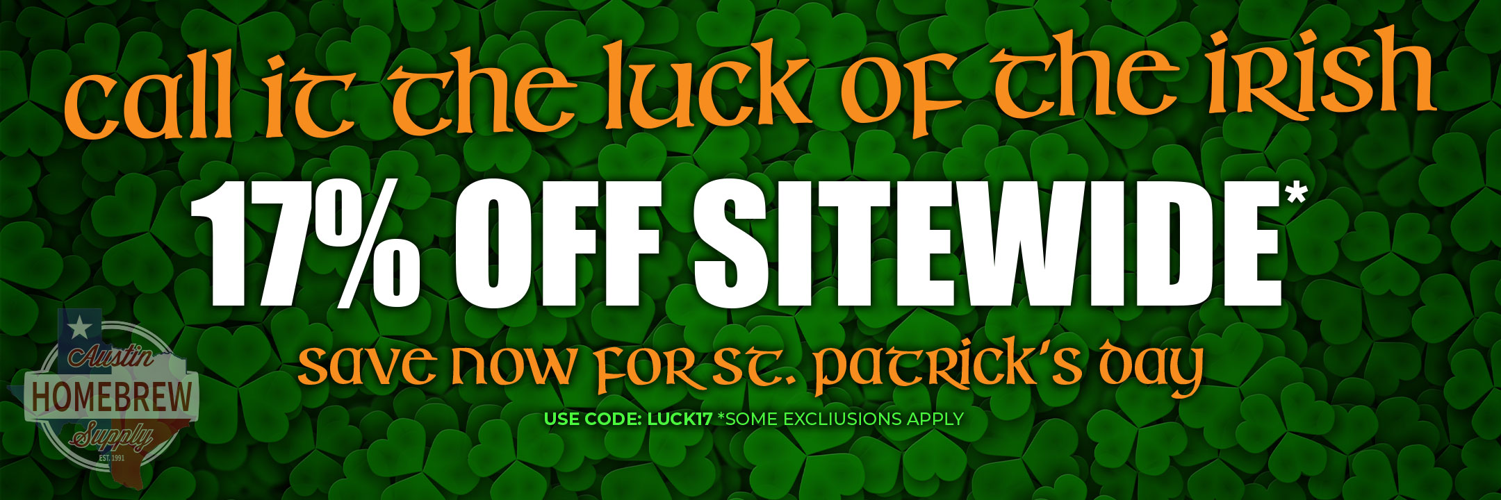 Save 17% sitewide when you enter promo code LUCK17 at checkout.  Some exclusions apply.