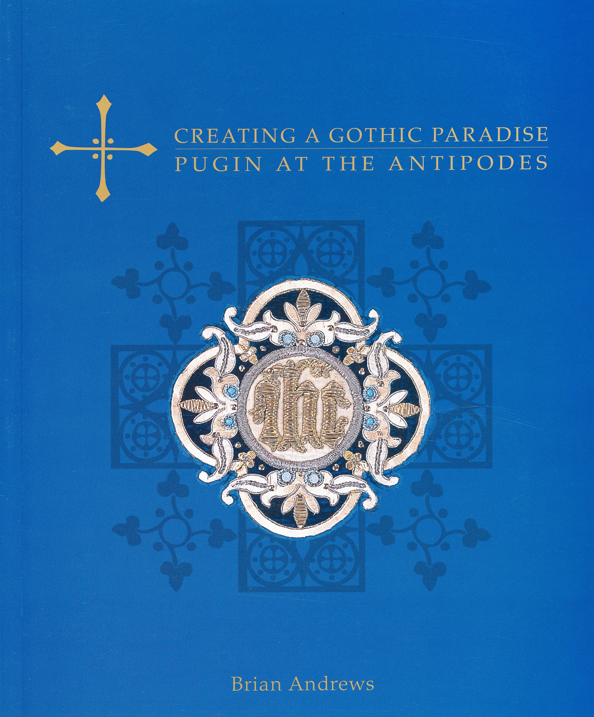 CREATING A GOTHIC PARADISE: PUGIN AT THE ANTIPODES image