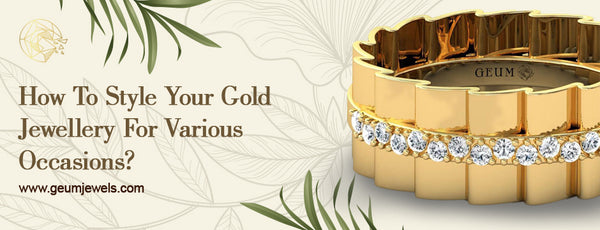 How To Style Your Gold Jewellery For Various Occasions?   