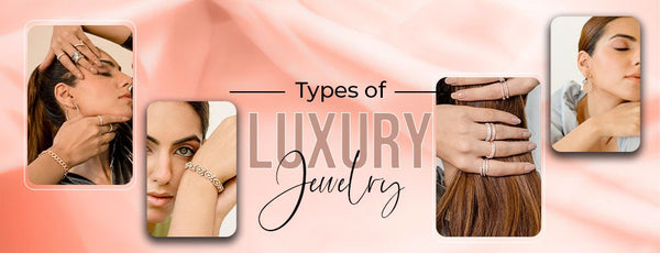 Types of Luxury Jewelry for the Modern Woman