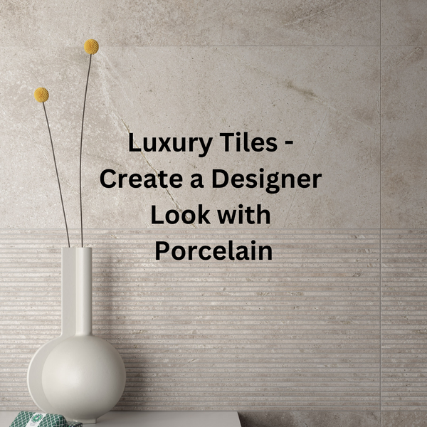 Luxury Tiles - Create a designer look with Porcelain