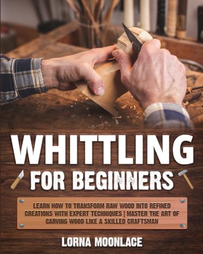 Whittling for Beginners and Kids: The New Whittling Book, Whittling  Projects and Patterns illustrated step by step, to Carve from Wood unique  Objects for your original Gifts (Carving Wood Collection): McDeere, Antony