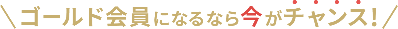 ゴールド会員になるなら今がチャンス!