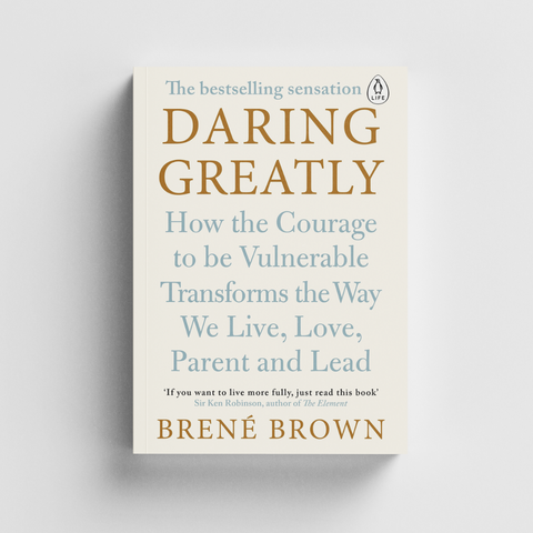 Daring Greatly: How the Courage to Be Vulnerable Transforms the Way We Live, Love, Parent, and Lead by Brené Brown