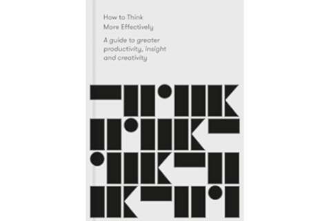 How to Think More Effectively: A Guide to Greater Productivity, Insight and Creativity” by The School of Life