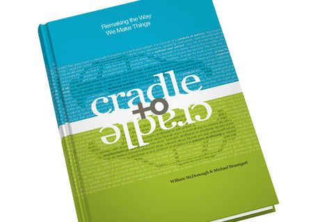 Cradle to Cradle: Remaking the Way We Make Things by William McDonough and Michael Braungart