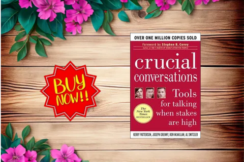 Crucial Conversations: Tools for Talking When Stakes Are High by Kerry Patterson, Joseph Grenny, Ron McMillan, and Al Switzler