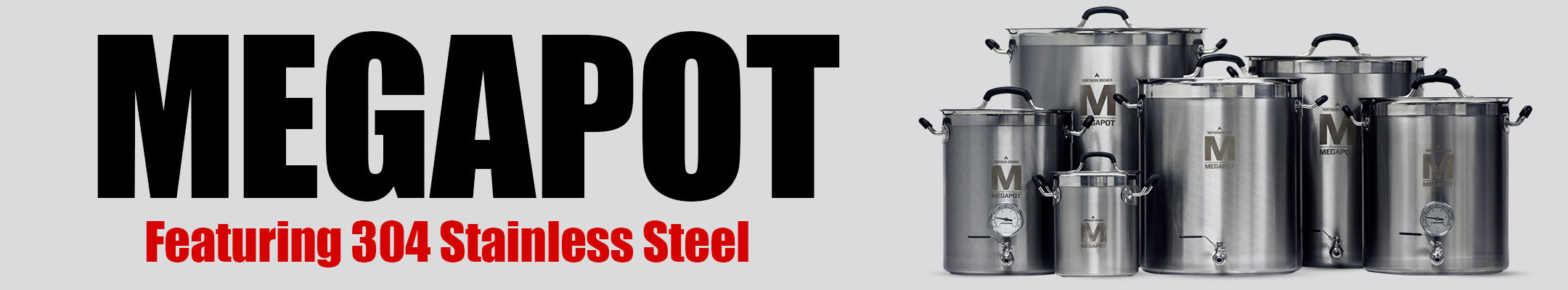 MegaPot brew kettles featuring 304 stainless steel come in 2 gallon up to 30 gallon, drilled or undrilled.  It's the last kettle you'll ever need.