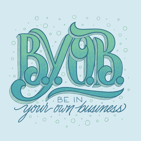 The New Adages: BYOB - Be In Your Own Business