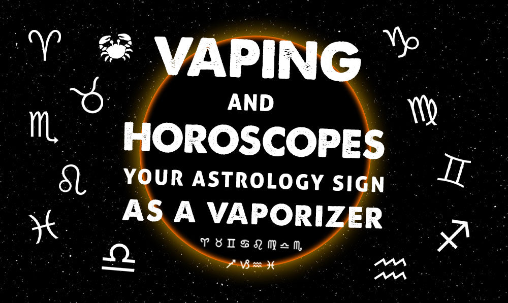 Vapeo y horóscopos: tu signo astrológico como vaporizador