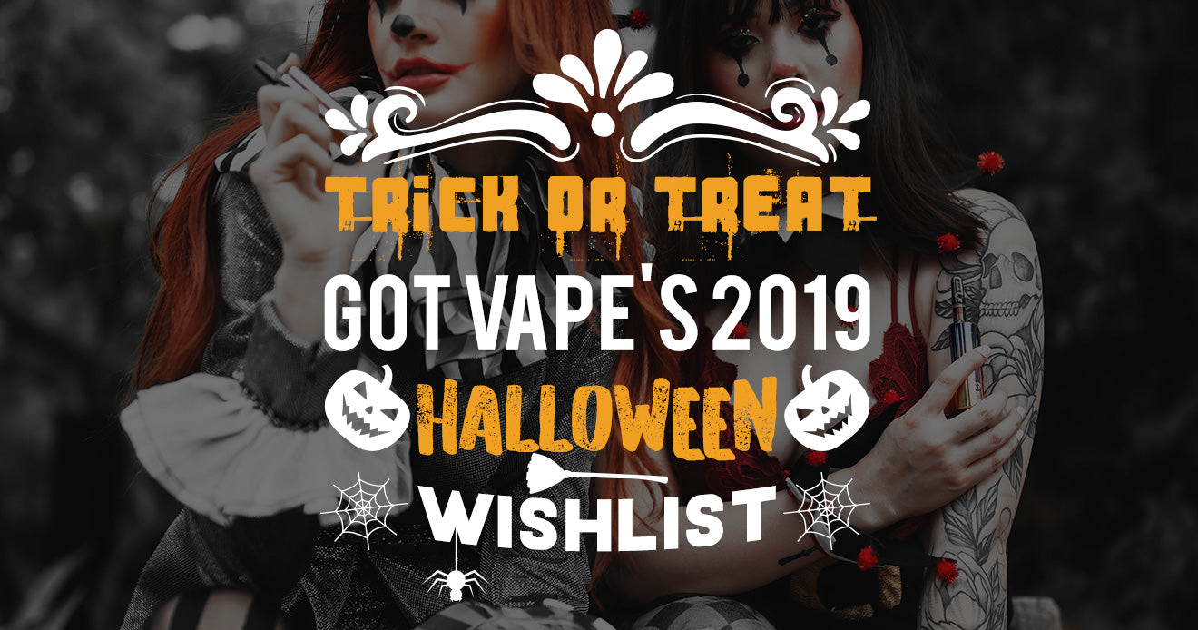 Trick or Treat Got Vape's 2019 Wishlist