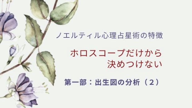 ノエルティル心理占星術は『ホロスコープだけから決めつけない』