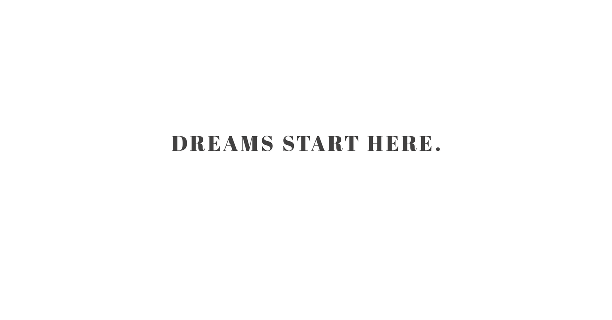 DREAMS START HERE.