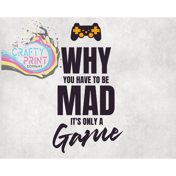 Why You have to be mad it’s only a Game T-shirt - Shirts & 