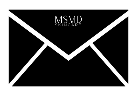 Subscribe to the MSMD Skincare email list — we'll give you 15% off, and you'll be the first to know about new products, promos, and gifts with purchase. We'll only send you the good stuff. We promise.