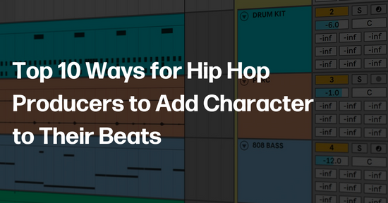 Top 10 Ways for Hip Hop Producers to Add Character to Their Beats