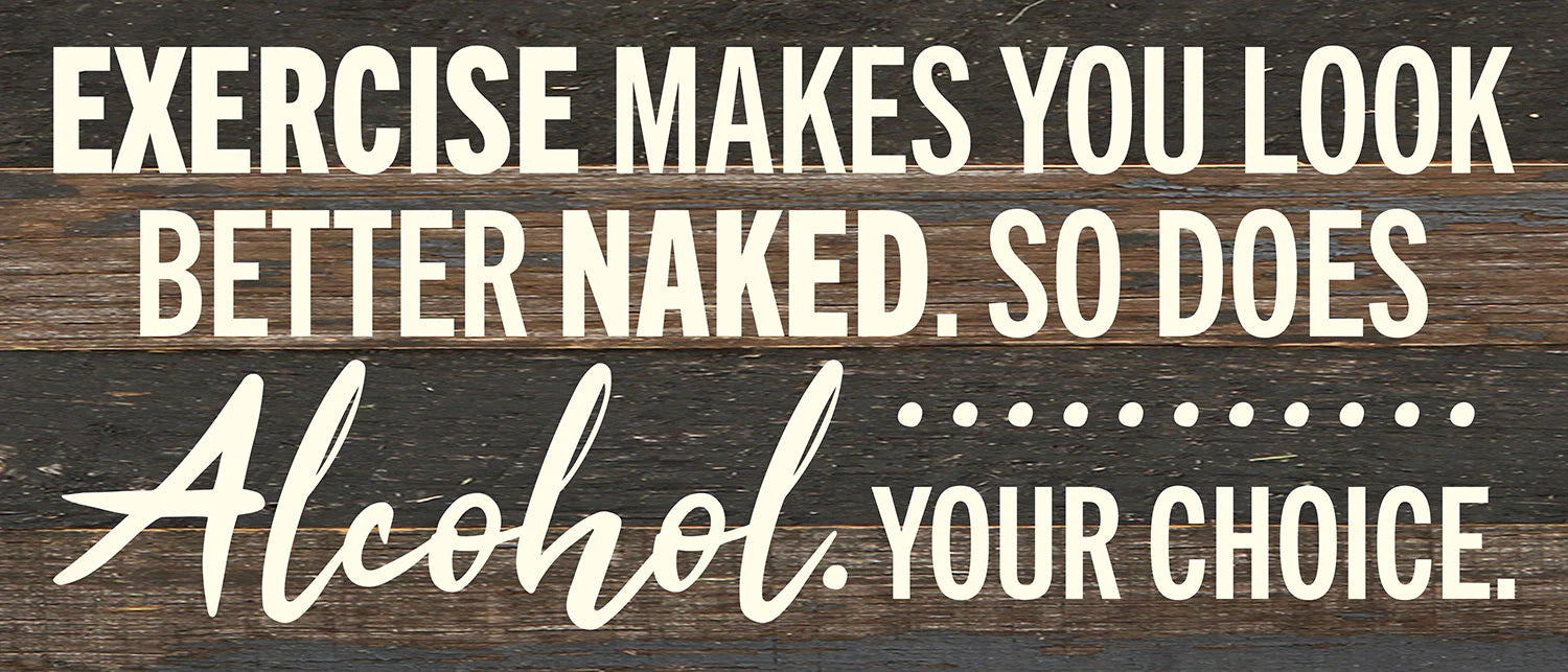 Exercise makes you look better naked. So does Alcohol. Your choice / 14x6 Reclaimed Wood Wall Decor