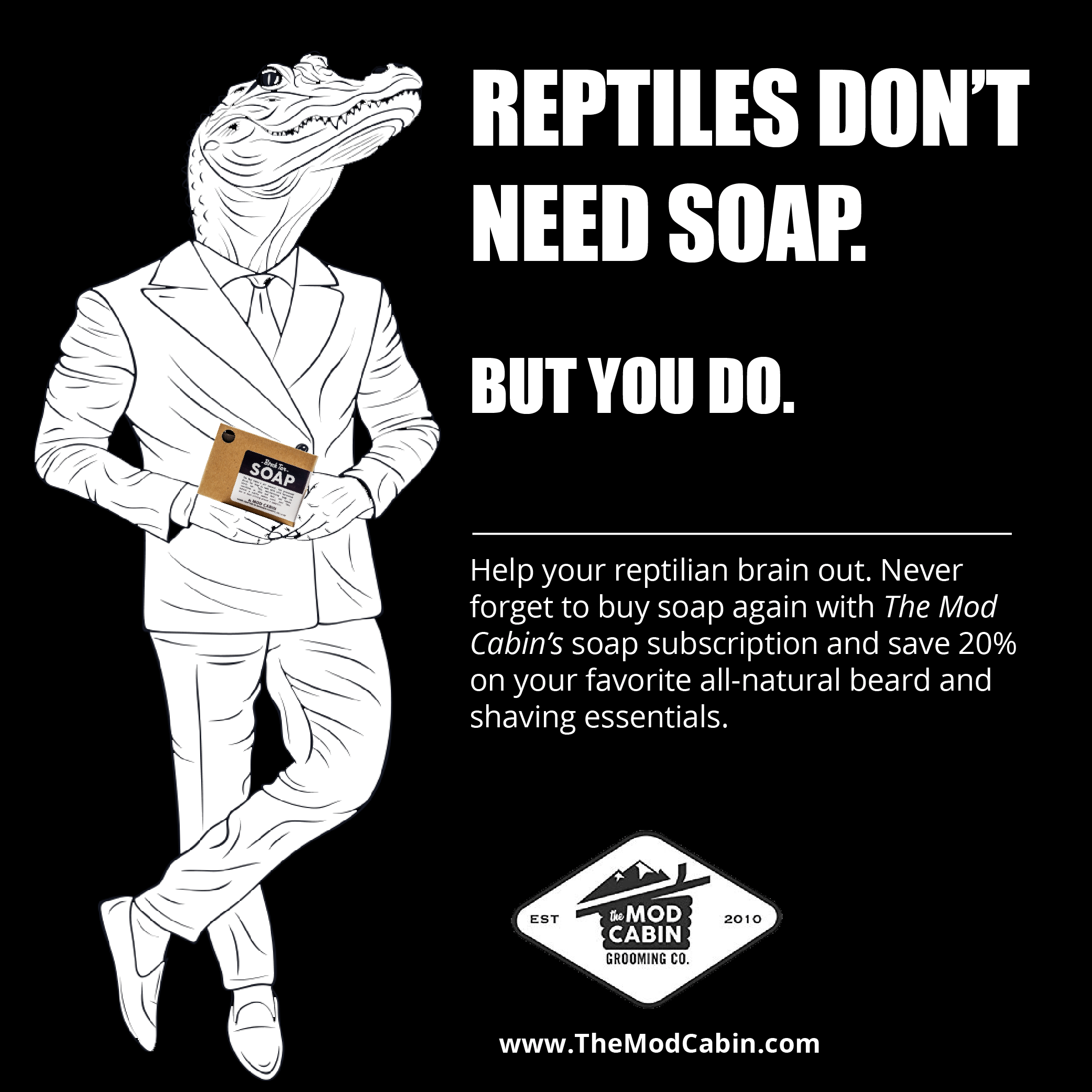 Graphic: Reptiles don't need soap. But you do. Save 20% by subscribing to The Mod Cabin's new soap service