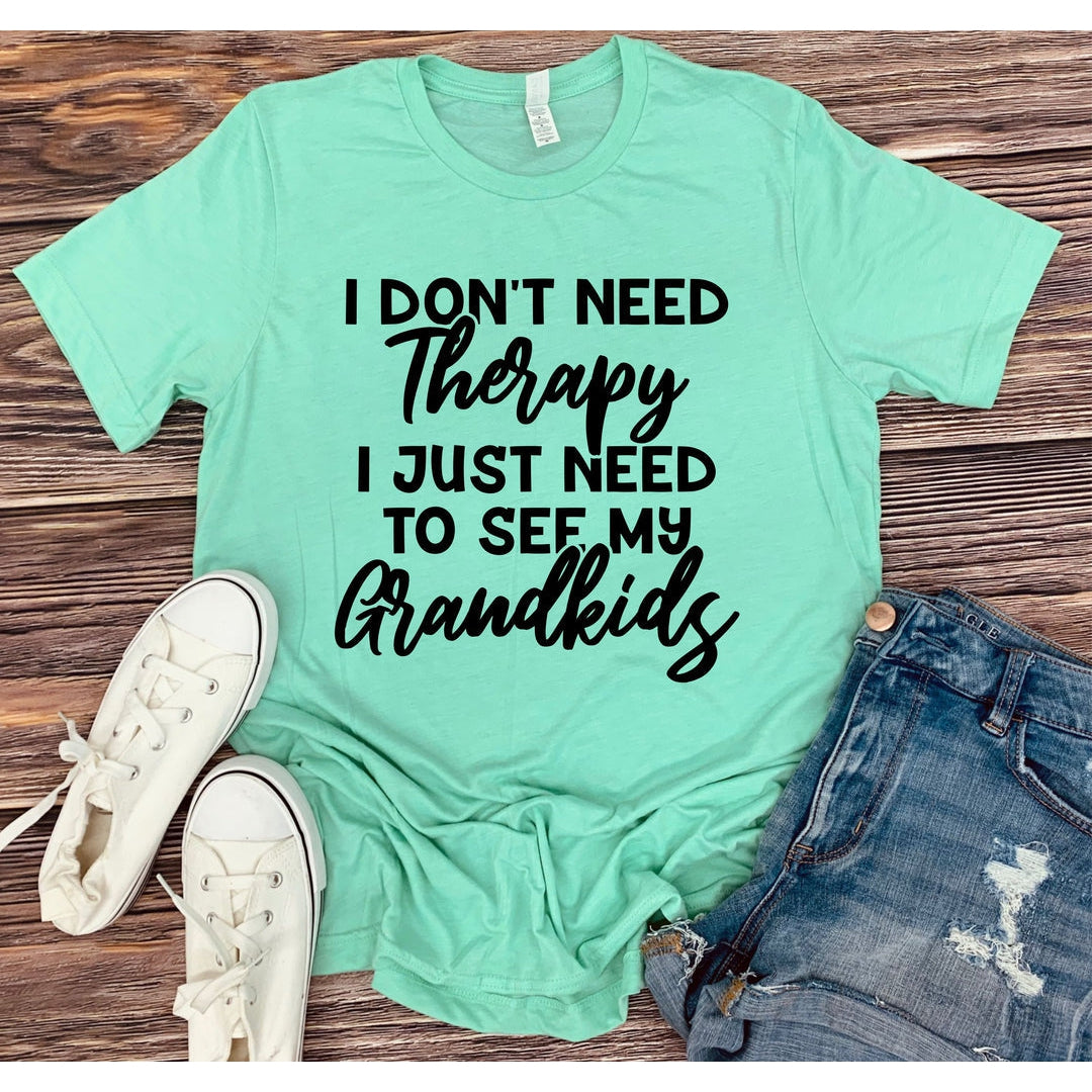 I don't need therapy need to see Grandkids Graphic tee