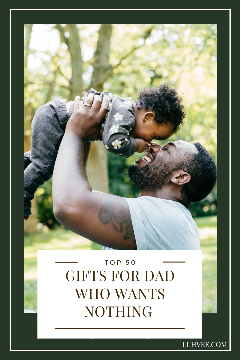 Top 50 Thoughtful Gifts for Dad Who Wants Nothing