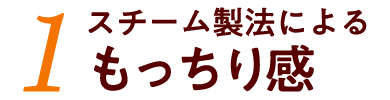 スチーム製法によるもっちり感