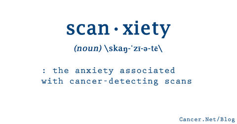 Definition of Scan xiety - the anxiety surrounding cancer related scans