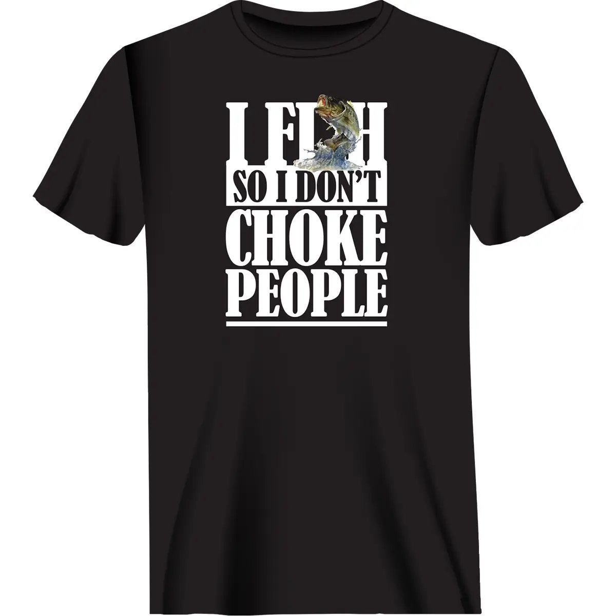 I Fish So I Don't Choke People T-Shirt - Black