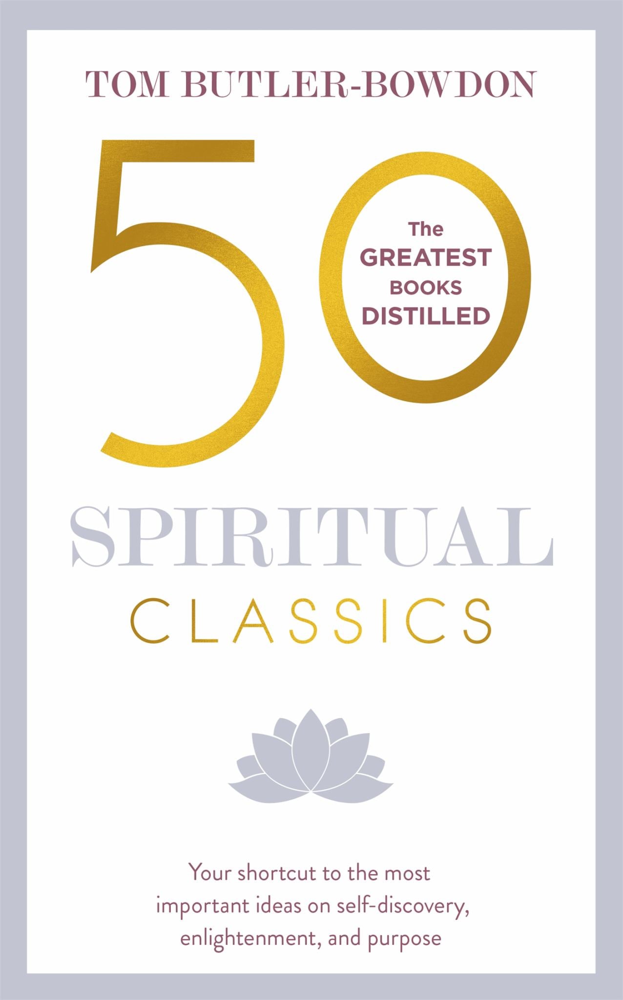 50 Spiritual Classics: Your Shortcut To The Most Important Ideas On Self-discovery, Enlightenment & Purpose