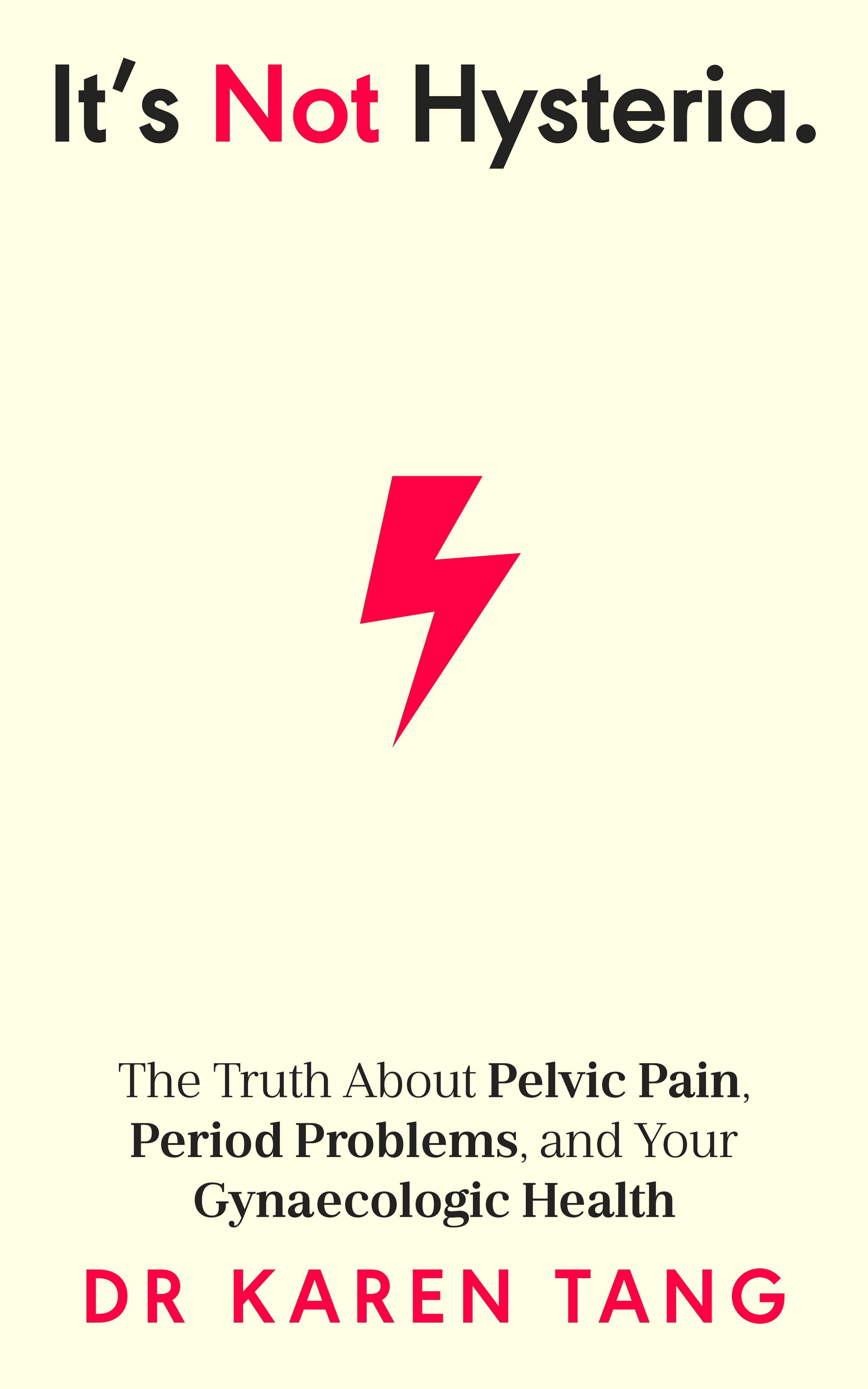 It's Not Hysteria The Truth About Pelvic Pain, Period Problems, & Your Gynaecologic Health