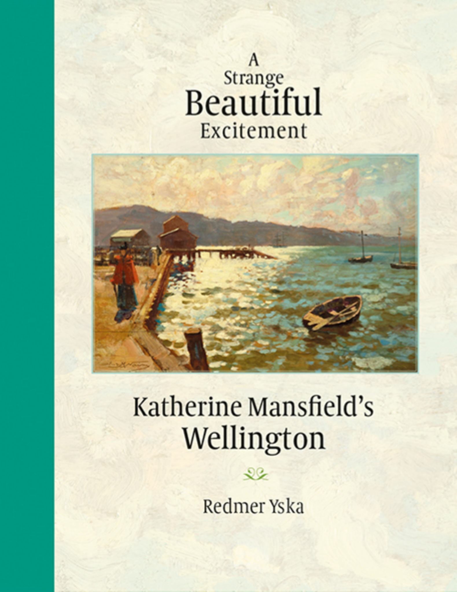 Strange Beautiful Excitement: Katherine Mansfield's Wellington 1888-1903