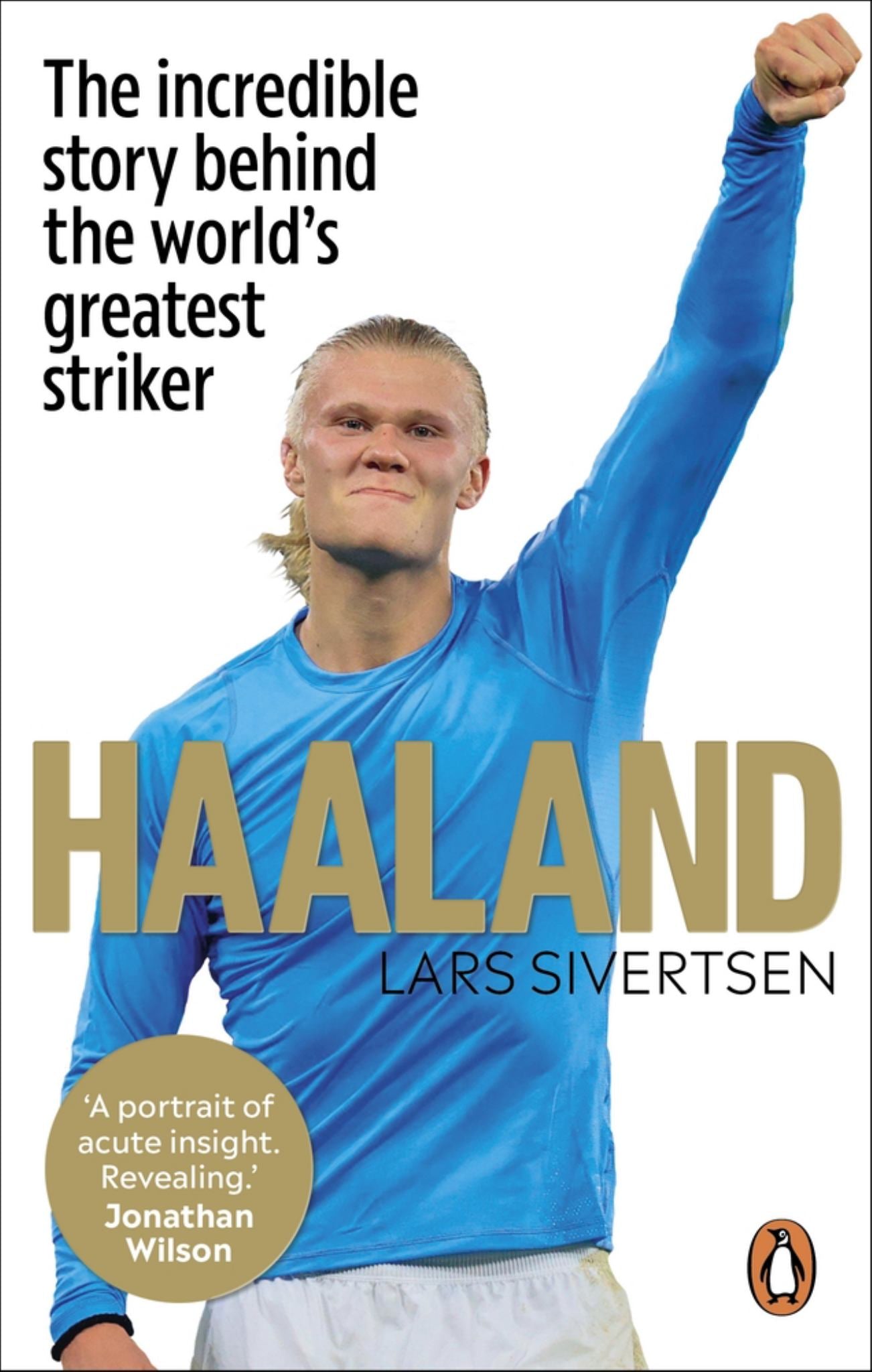 Haaland : The Incredible Story Behind The World's Greatest Striker