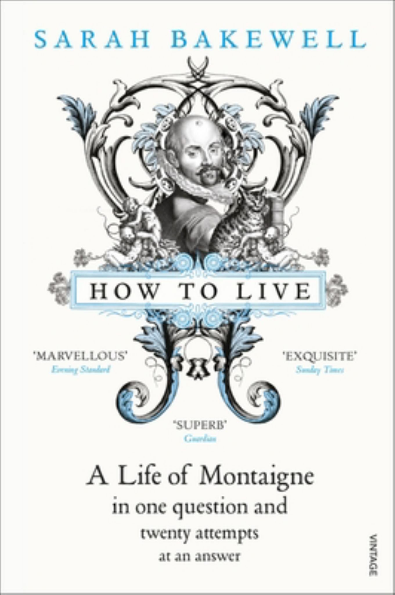 How To Live: A Life Of Montaigne In One Question & Twenty Attempts At An Answer
