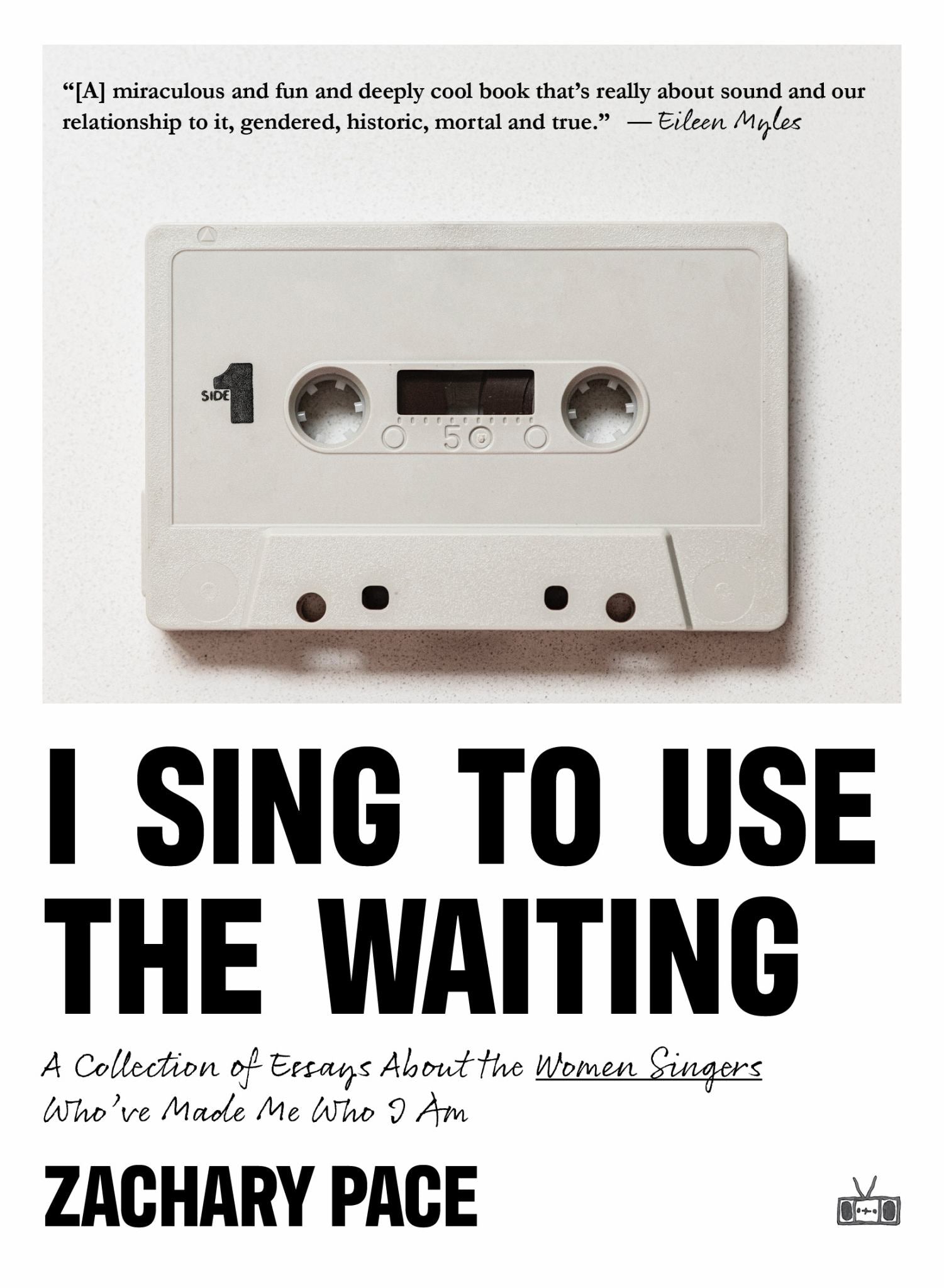 I Sing To Use The Waiting: A Collection Of Essays About The Women Singers Who've Made Me Who I Am