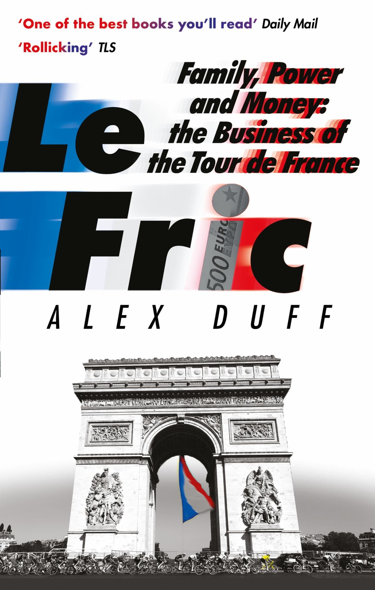 Le Fric : Family, Power And Money: The Business Of The Tour De France