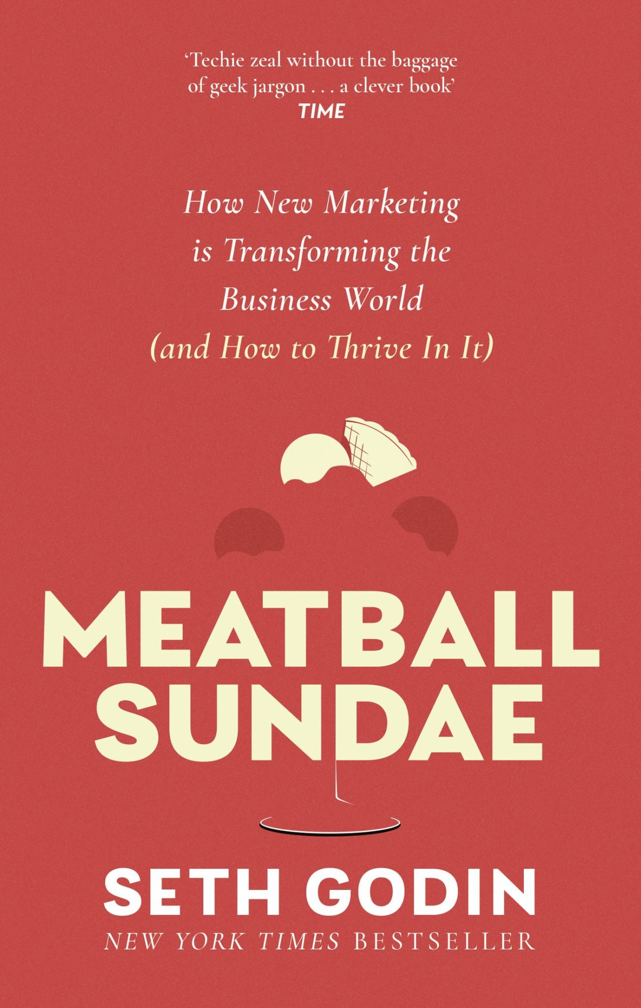 Meatball Sundae : How New Marketing Is Transforming The Business World (and How To Thrive In It)