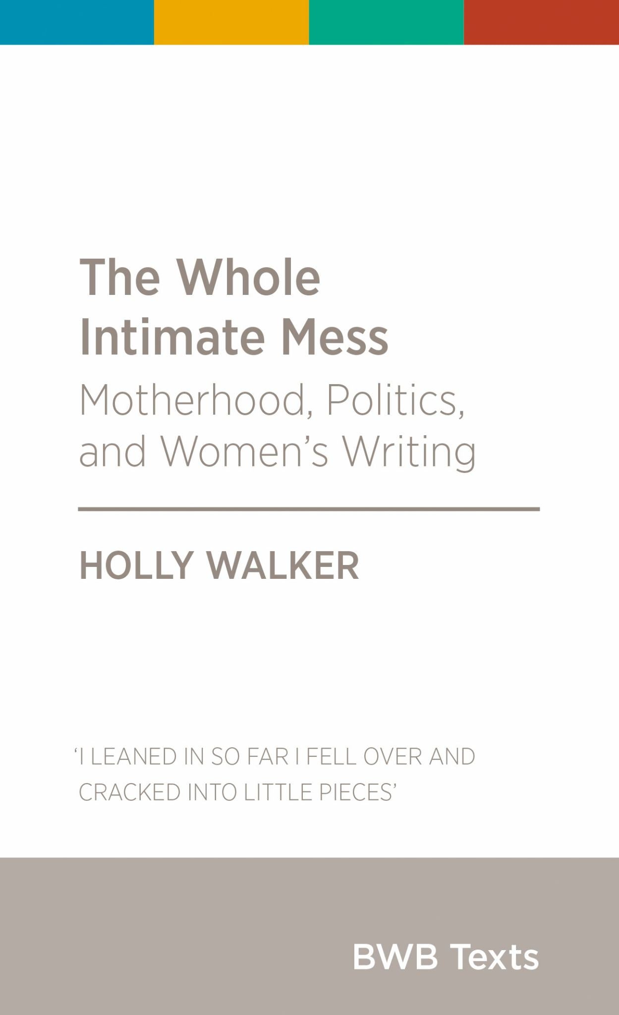 Whole Intimate Mess: Motherhood, Politics & Women's Writing