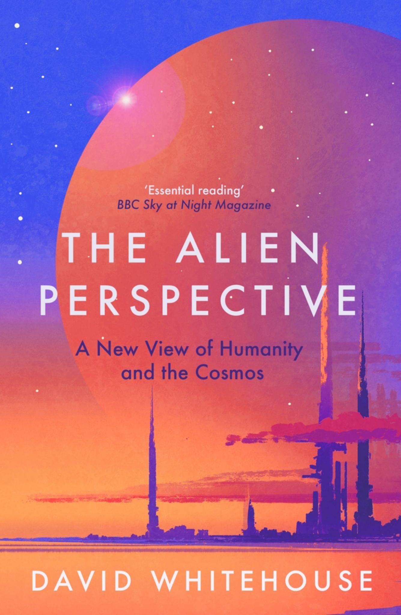 Alien Perspective : A New View Of Humanity And The Cosmos