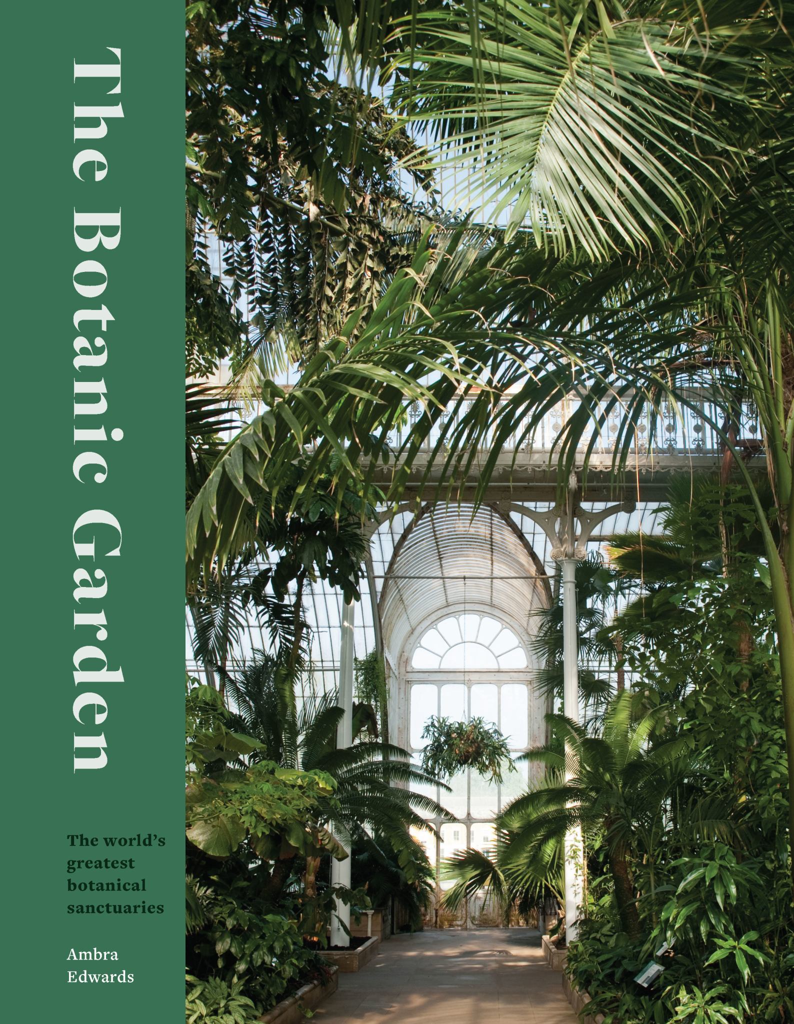 Botanic Garden : The World's Greatest Botanical Sanctuaries