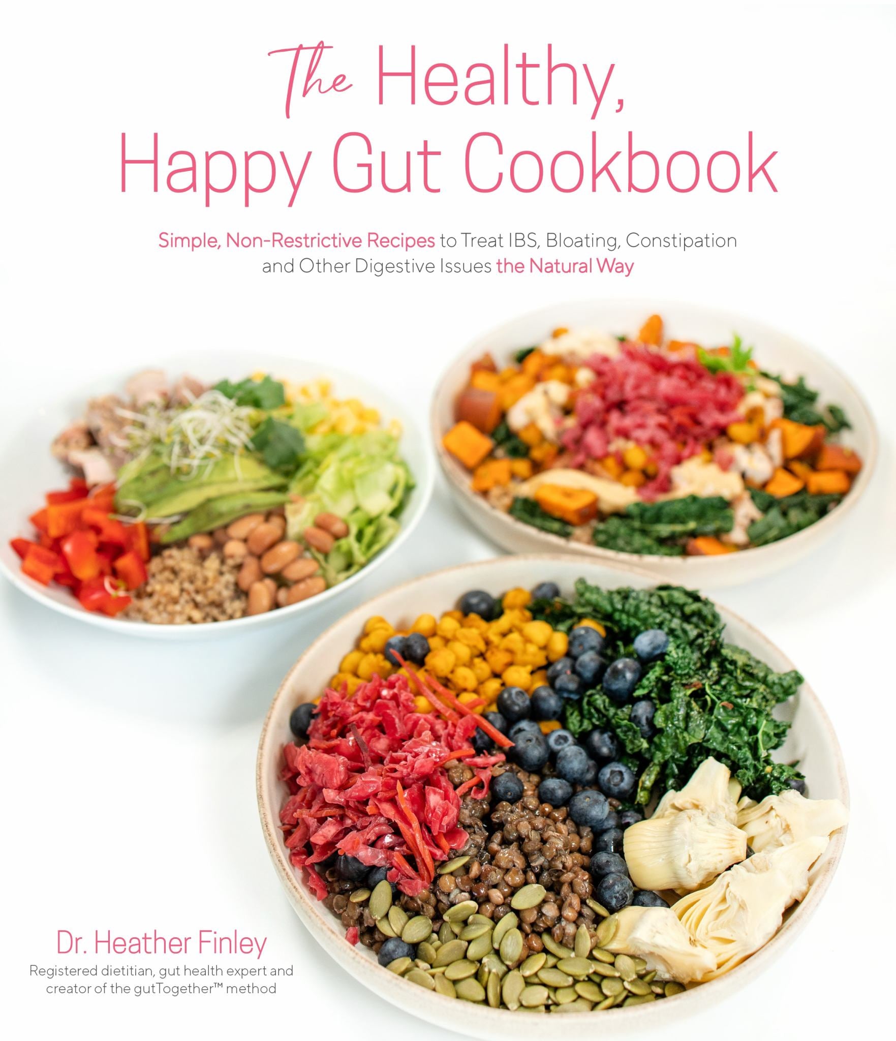 Healthy, Happy Gut Cookbook Simple, Non-restrictive Recipes To Treat Ibs, Bloating, Constipation & Other Digestive Issues The Natural Way