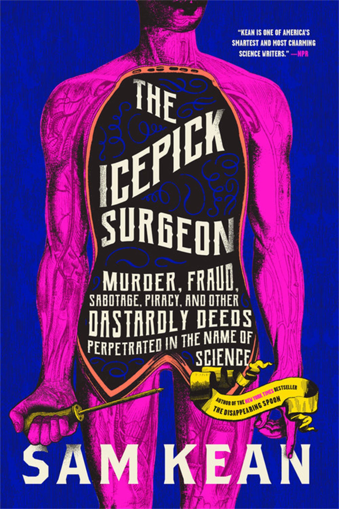 Icepick Surgeon: Murder, Fraud, Sabotage, Piracy, & Other Dastardly Deeds Perpetrated In The Name Of Science