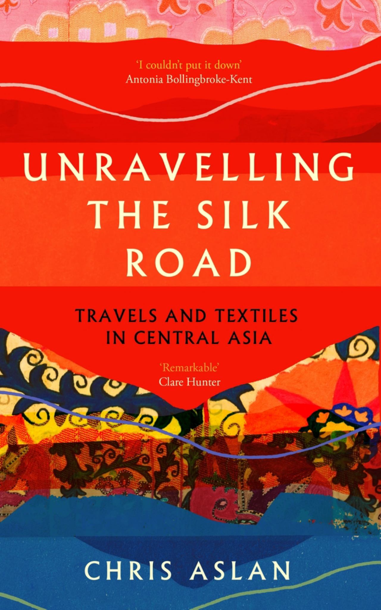 Unravelling The Silk Road : Travels And Textiles In Central Asia