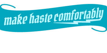 Make Haste Comfortably
