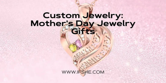 Custom Jewelry: Mother's Day Jewelry Gifts