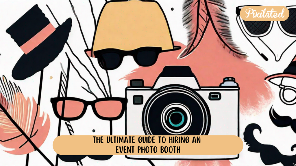 The Ultimate Guide to Hiring an Event Photo Booth