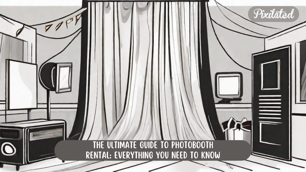 The Ultimate Guide to Photobooth Rental: Everything You Need to Know