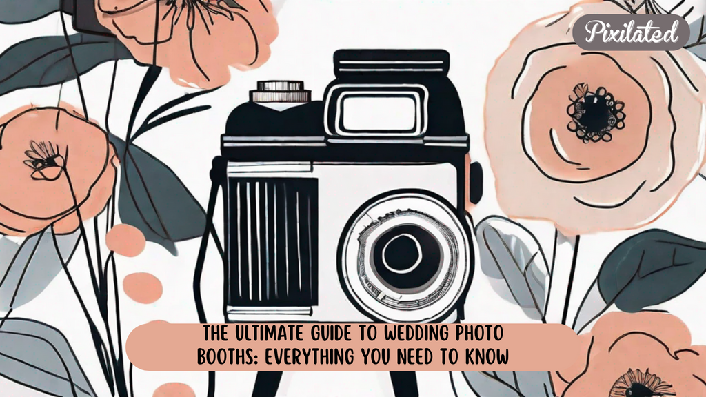 The Ultimate Guide to Wedding Photo Booths: Everything You Need to Know