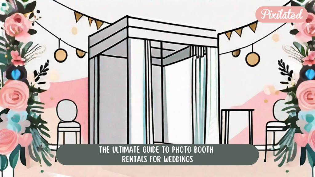 The Ultimate Guide to Photo booth  Rentals for Weddings