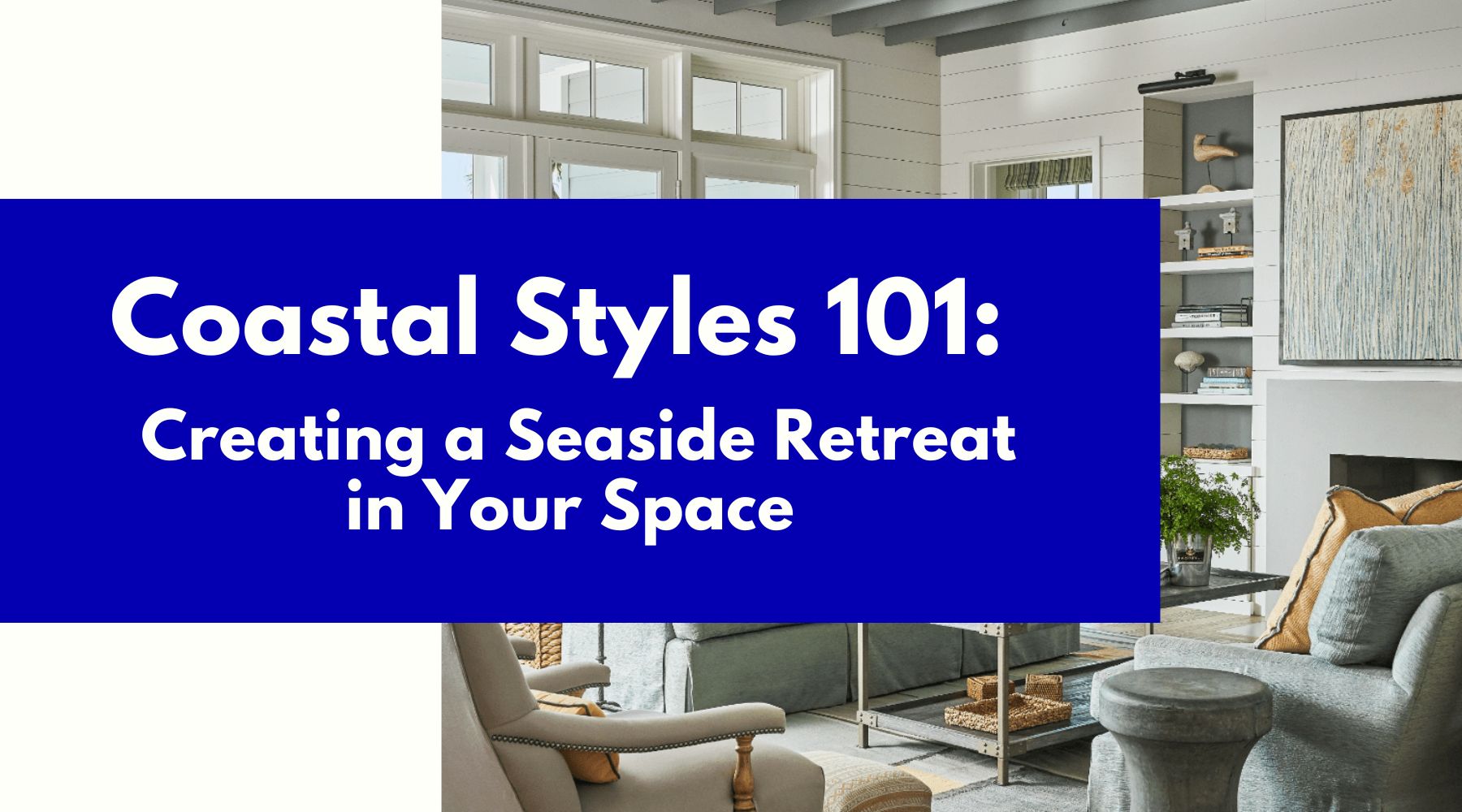 coastal styles 101: creating a seaside retreat in your space