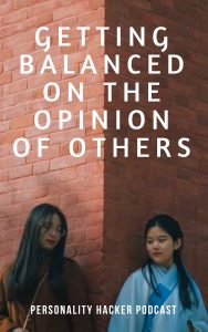 In this episode Joel and Antonia talk about getting balanced on the opinion of others. #personalgrowth